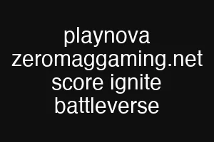 playnova zeromaggaming.net score ignite battleverse