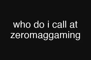 who do i call at zeromaggaming