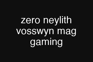 zero neylith vosswyn mag gaming