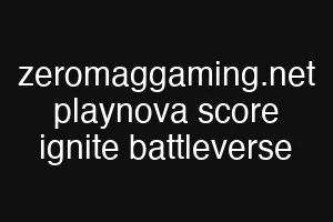 zeromaggaming.net playnova score ignite battleverse